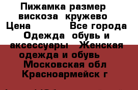 Пижамка размер L вискоза, кружево › Цена ­ 1 700 - Все города Одежда, обувь и аксессуары » Женская одежда и обувь   . Московская обл.,Красноармейск г.